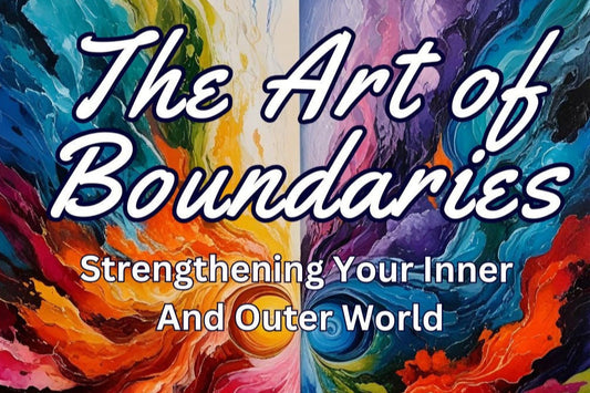 The Art of Boundaries: Strengthening Your Inner and Outer World
